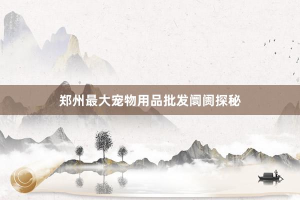 郑州最大宠物用品批发阛阓探秘